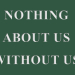 Slogan: Nothing about us without us